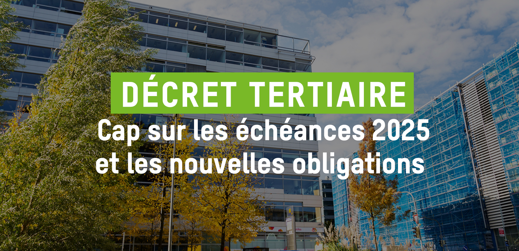 Décret Tertiaire : cap sur les échéances 2025 et les nouvelles obligations